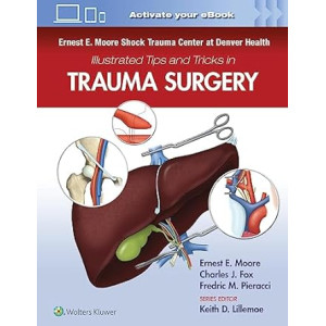 Ernest E. Moore Shock Trauma Center at Denver Health Illustrated Tips and Tricks in Trauma Surgery Χειρουργική